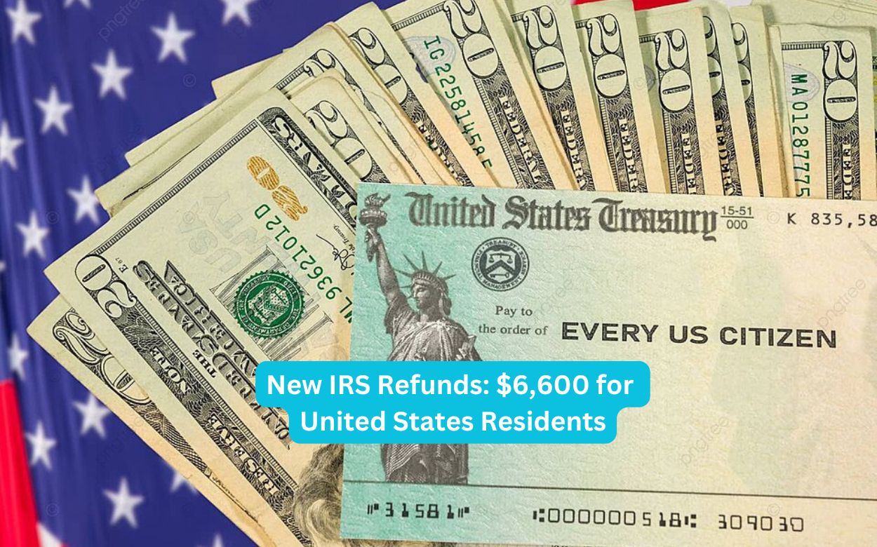 New IRS Refunds $6,600 for United States Residents
