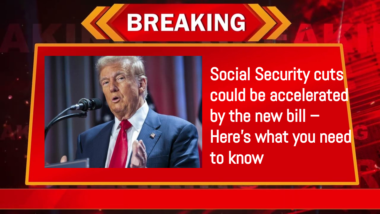 Social Security cuts could be accelerated by the new bill – Here’s what you need to know