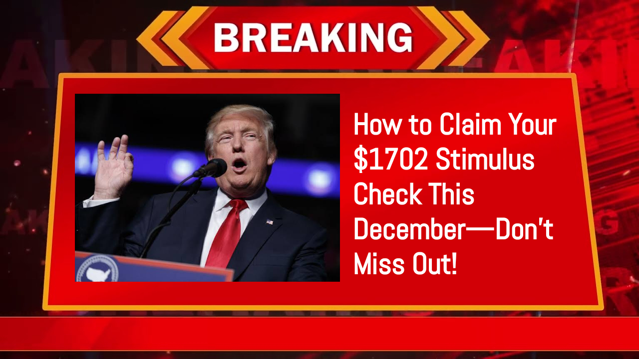 How to Claim Your $1702 Stimulus Check This December—Don’t Miss Out!