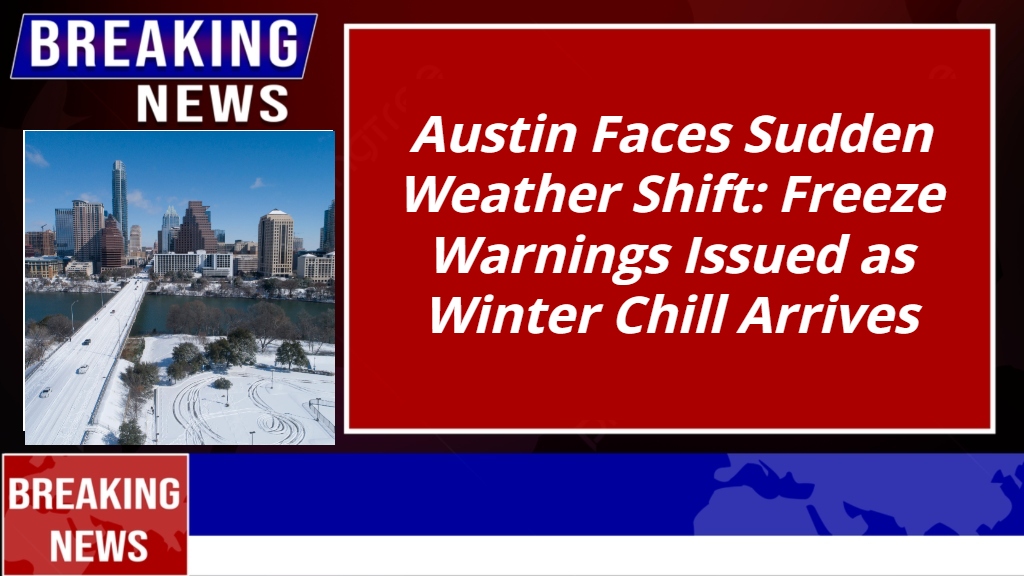 Austin Faces Sudden Weather Shift: Freeze Warnings Issued as Winter Chill Arrives