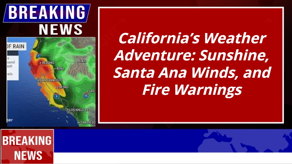 California’s Weather Adventure: Sunshine, Santa Ana Winds, and Fire Warnings