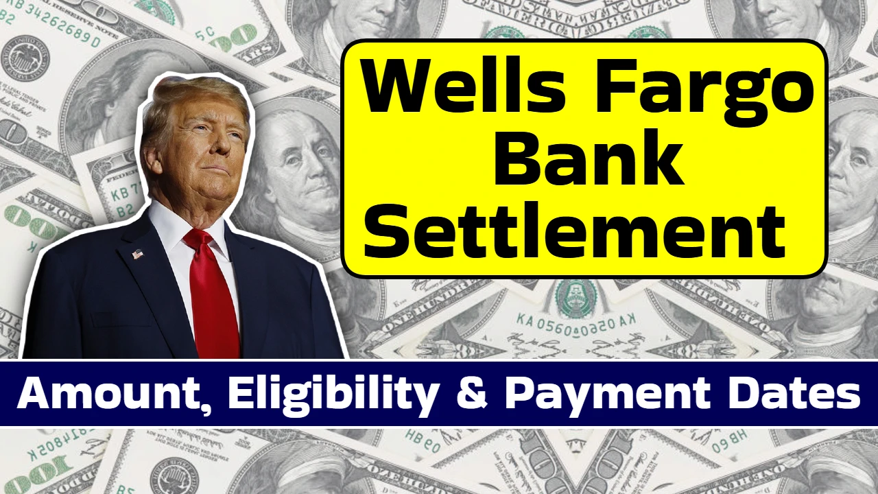 Wells Fargo Settlement 2025: How Much Could You Get? Eligibility & Payment Dates Revealed