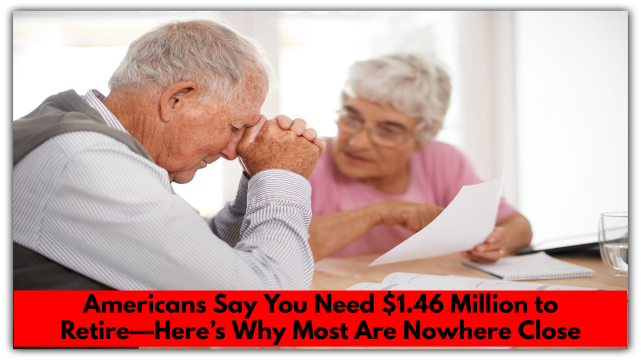 Americans Say You Need $1.46 Million to Retire—Here’s Why Most Are Nowhere Close