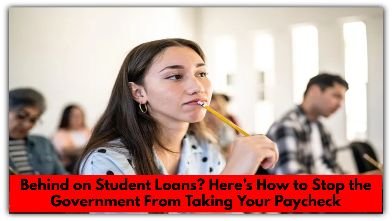 Behind on Student Loans? Here’s How to Stop the Government From Taking Your Paycheck