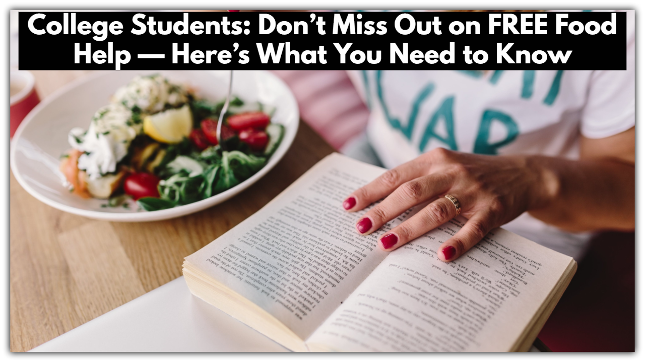 College Students: Don’t Miss Out on FREE Food Help — Here’s What You Need to Know