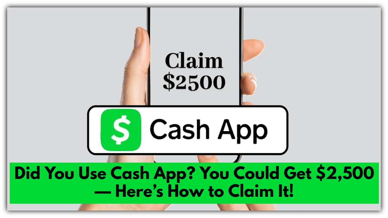 Did You Use Cash App? You Could Get $2,500 — Here’s How to Claim It!