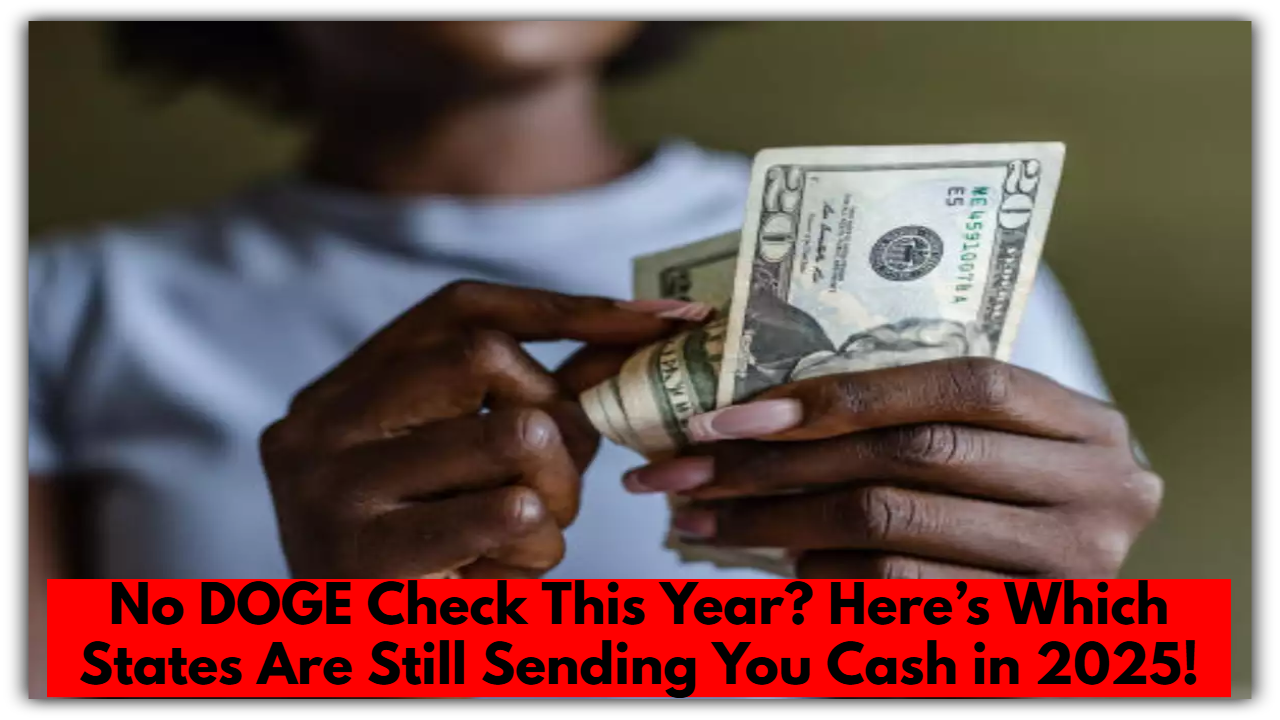 No DOGE Check This Year? Here’s Which States Are Still Sending You Cash in 2025!