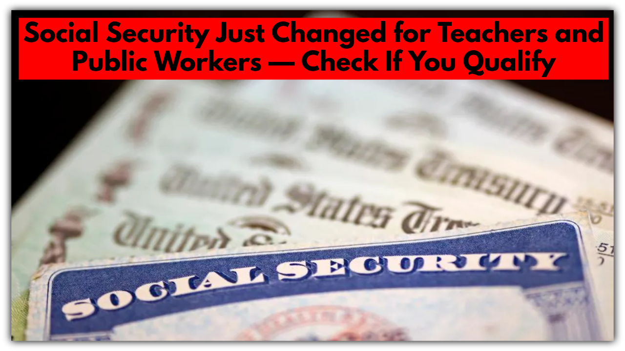 Social Security Just Changed for Teachers and Public Workers — Check If You Qualify