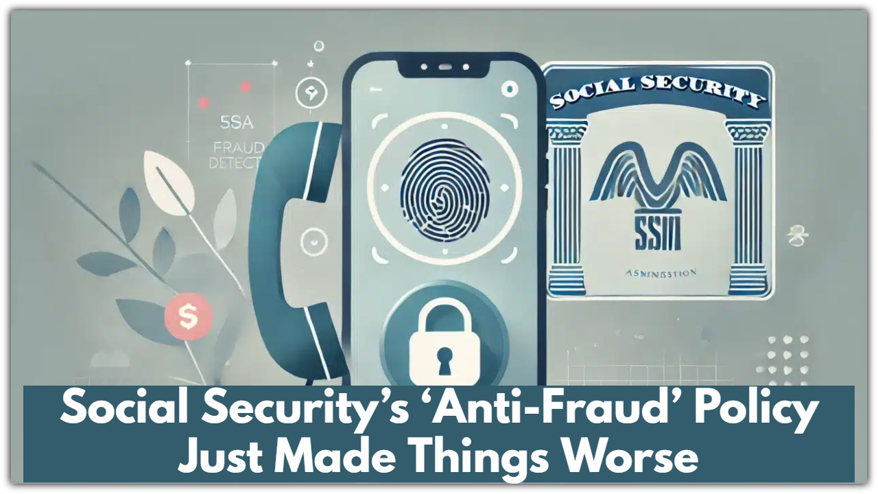 Social Security’s ‘Anti-Fraud’ Policy Just Made Things Worse—Here’s What You Need to Know