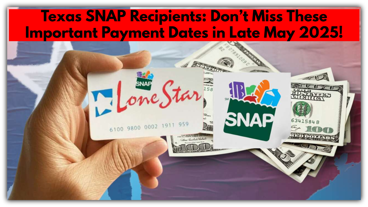 Texas SNAP Recipients: Don’t Miss These Important Payment Dates in Late May 2025!