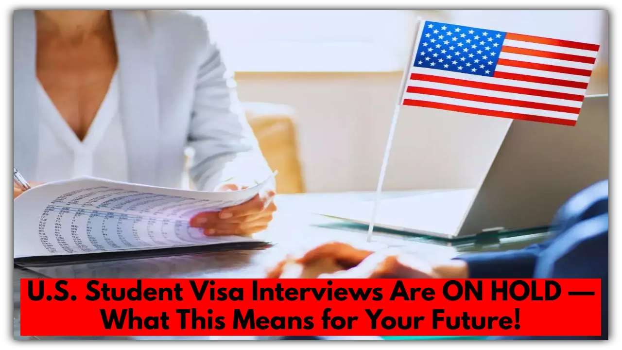U.S. Student Visa Interviews Are ON HOLD — What This Means for Your Future!