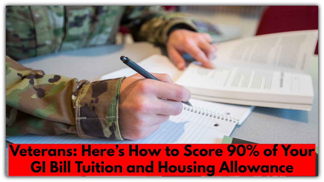 Veterans: Here’s How to Score 90% of Your GI Bill Tuition and Housing Allowance