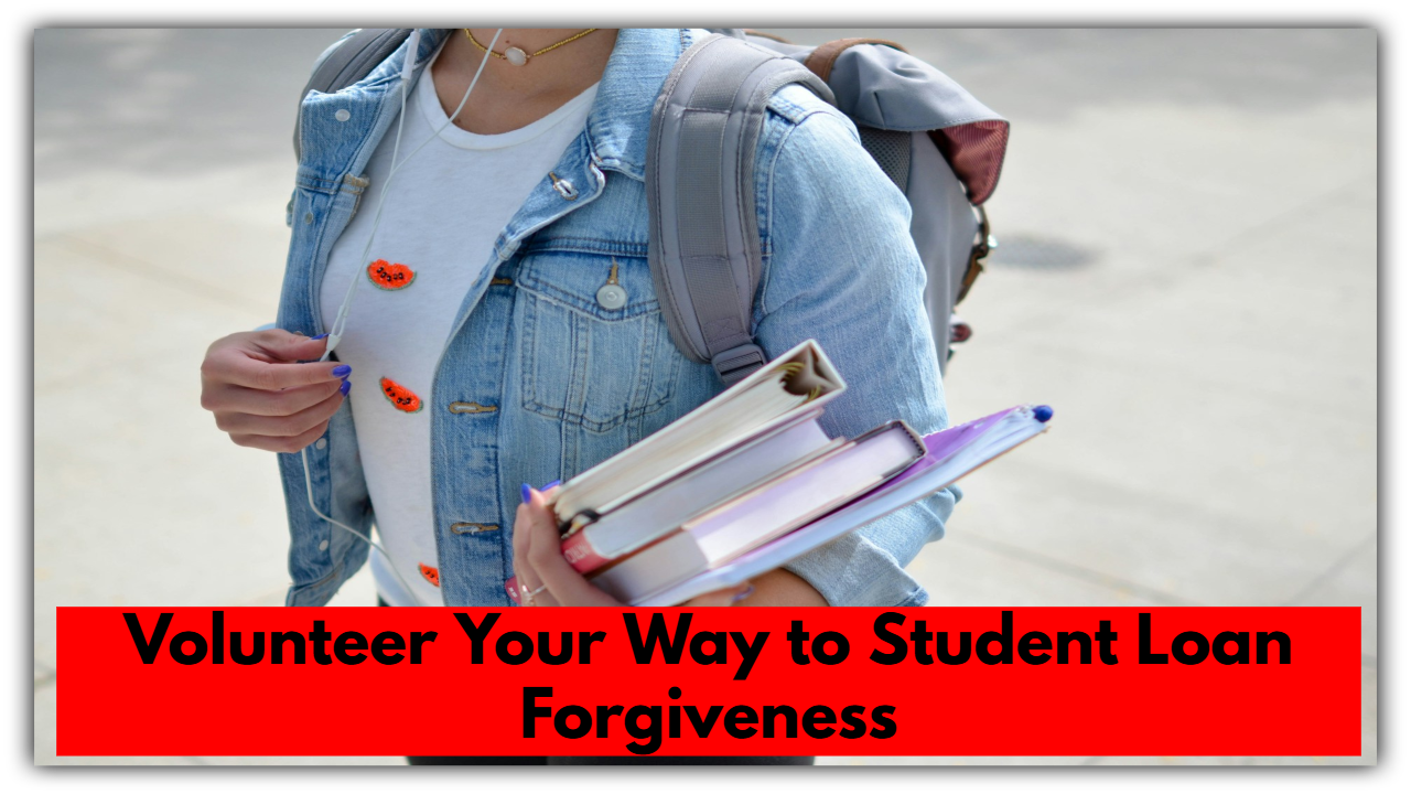 Volunteer Your Way to Student Loan Forgiveness — The Secret No One Told You