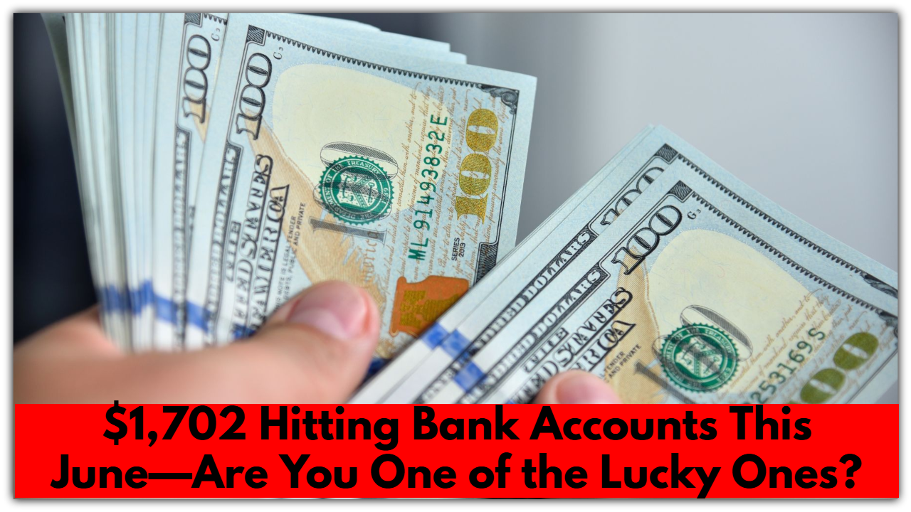 $1,702 Hitting Bank Accounts This June—Are You One of the Lucky Ones?