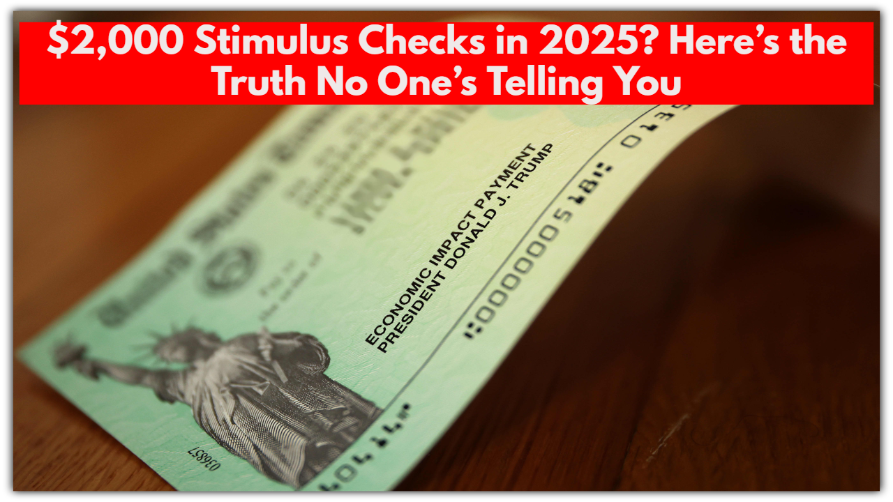 $2,000 Stimulus Checks in 2025? Here’s the Truth No One’s Telling You