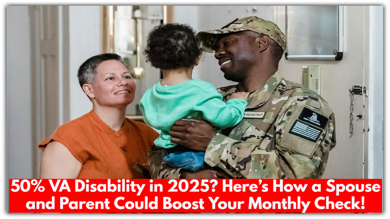 50% VA Disability in 2025? Here’s How a Spouse and Parent Could Boost Your Monthly Check!