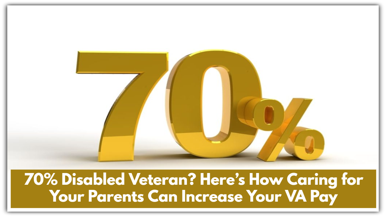 70% Disabled Veteran? Here’s How Caring for Your Parents Can Increase Your VA Pay
