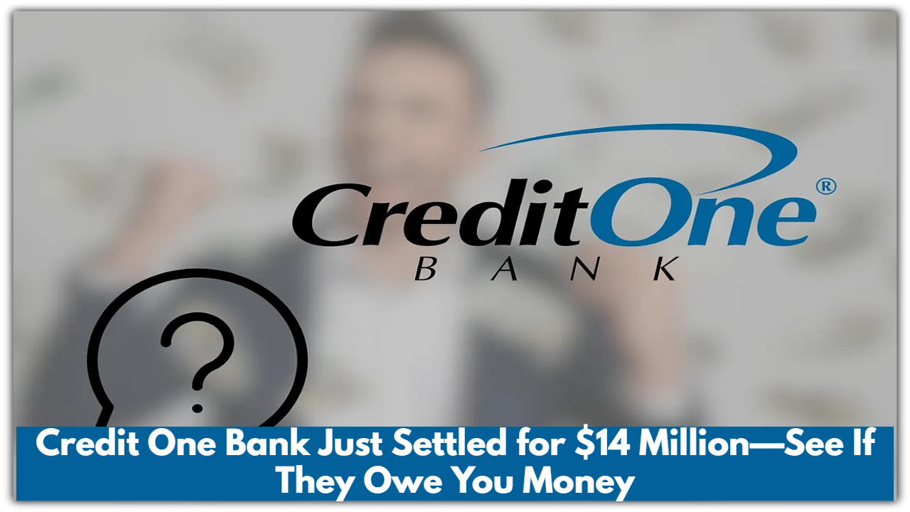 Credit One Bank Just Settled for $14 Million—See If They Owe You Money