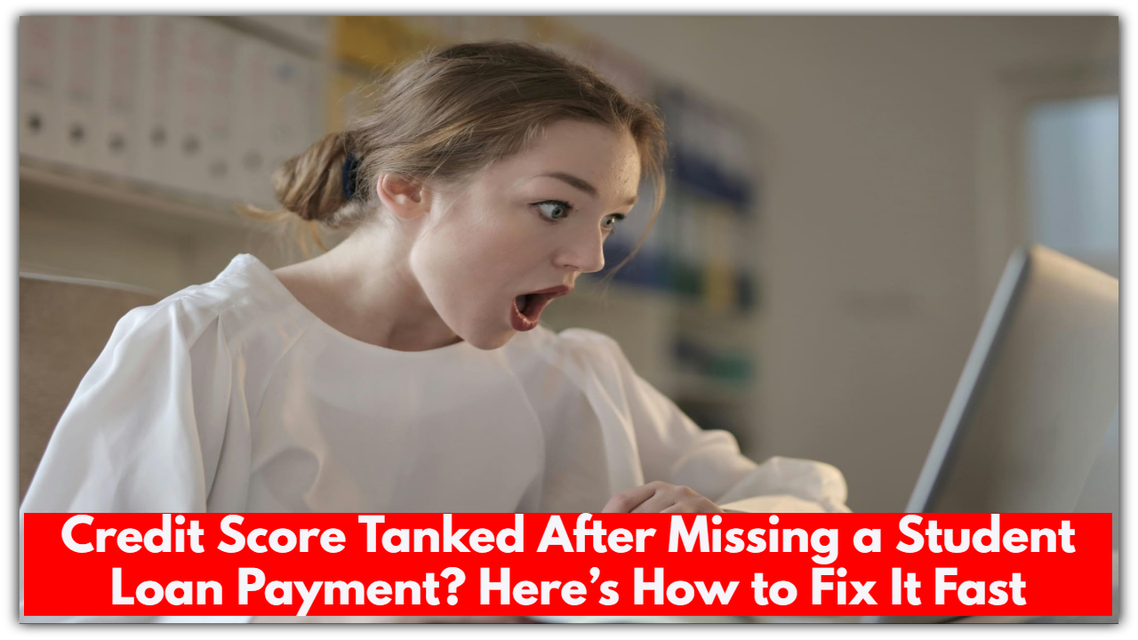 Credit Score Tanked After Missing a Student Loan Payment? Here’s How to Fix It Fast