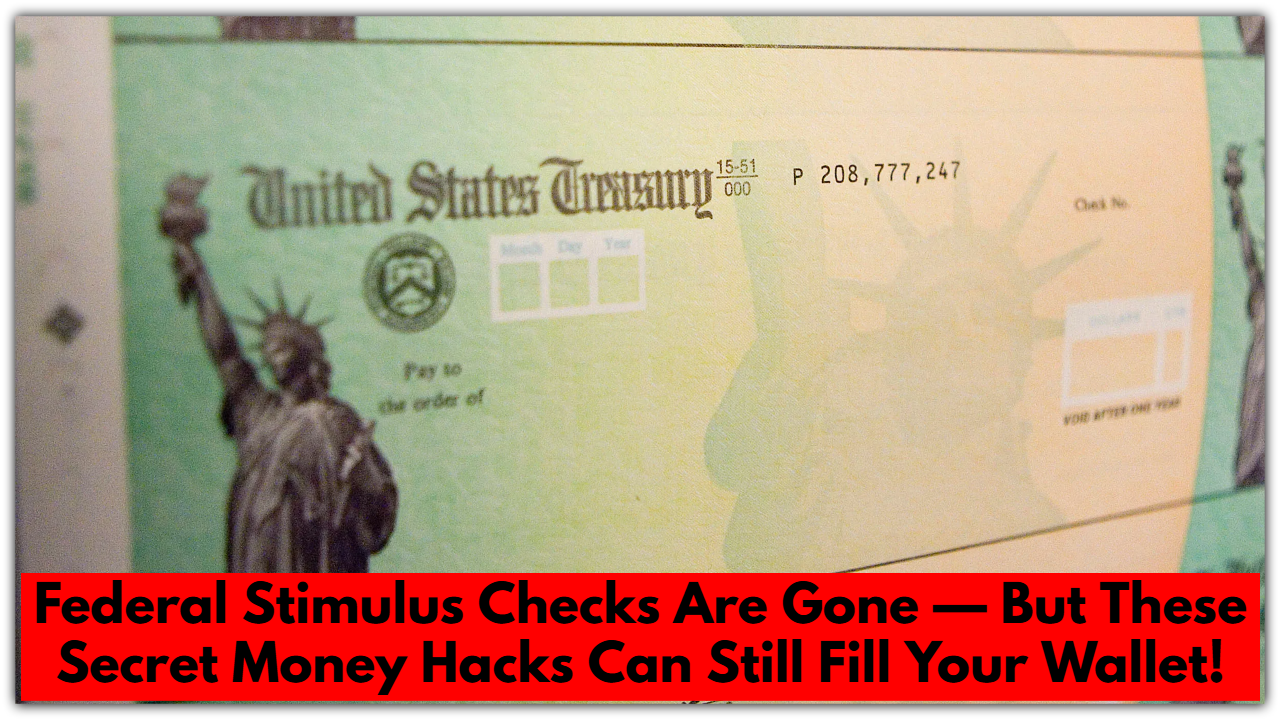 Federal Stimulus Checks Are Gone — But These Secret Money Hacks Can Still Fill Your Wallet!