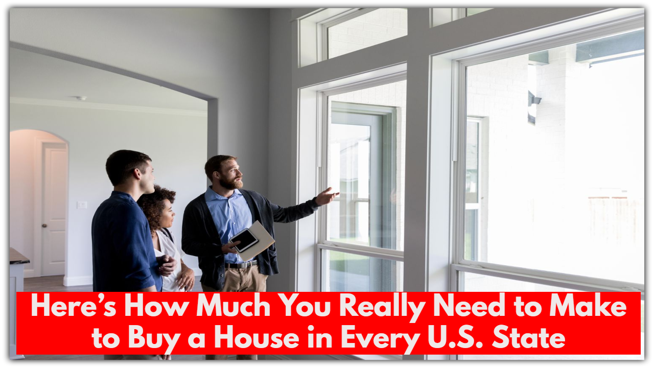 Here’s How Much You Really Need to Make to Buy a House in Every U.S. State