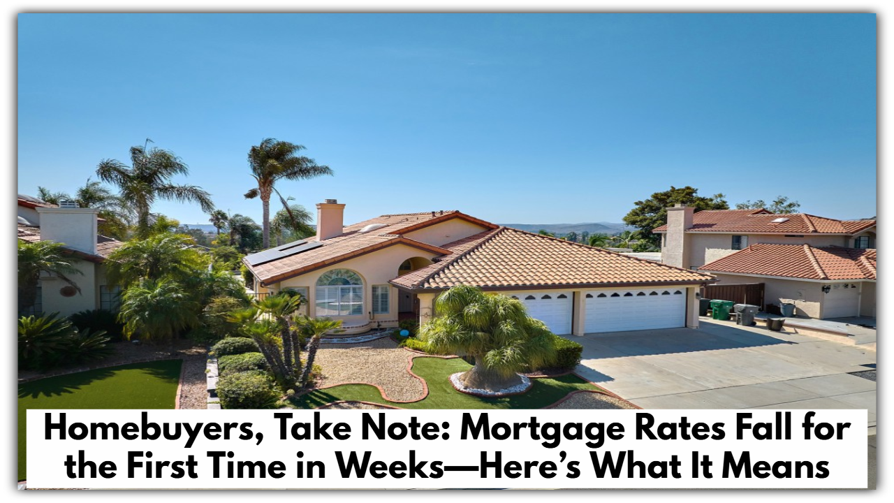 Homebuyers, Take Note: Mortgage Rates Fall for the First Time in Weeks—Here’s What It Means