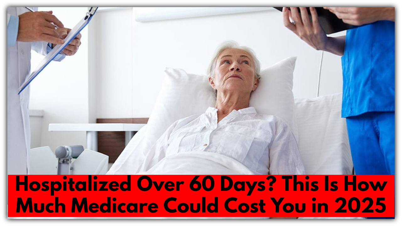 Hospitalized Over 60 Days? This Is How Much Medicare Could Cost You in 2025