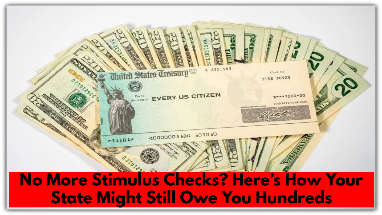 No More Stimulus Checks? Here’s How Your State Might Still Owe You Hundreds