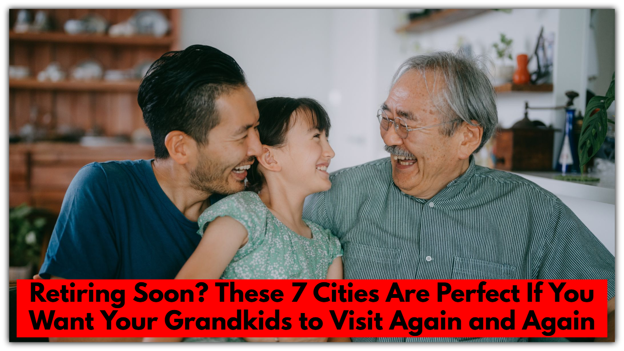 Retiring Soon? These 7 Cities Are Perfect If You Want Your Grandkids to Visit Again and Again