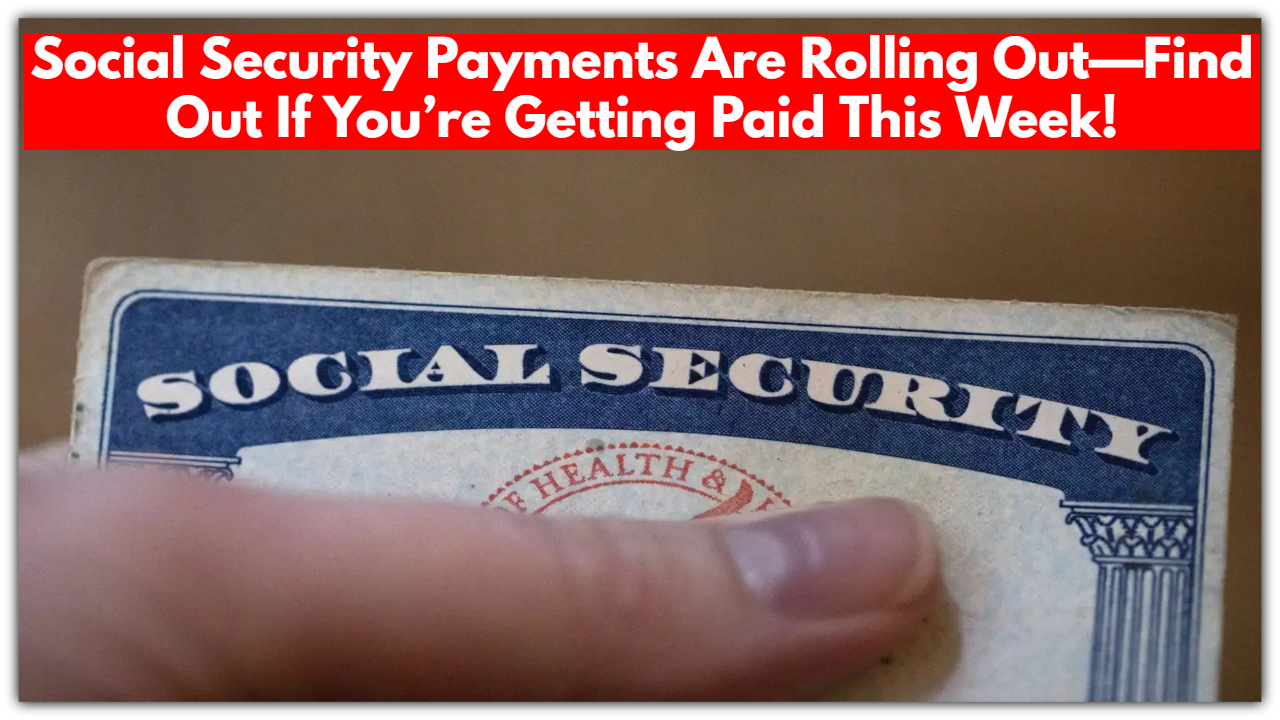 Social Security Payments Are Rolling Out—Find Out If You’re Getting Paid This Week!
