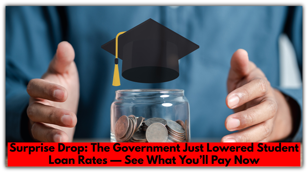 Surprise Drop: The Government Just Lowered Student Loan Rates — See What You’ll Pay Now