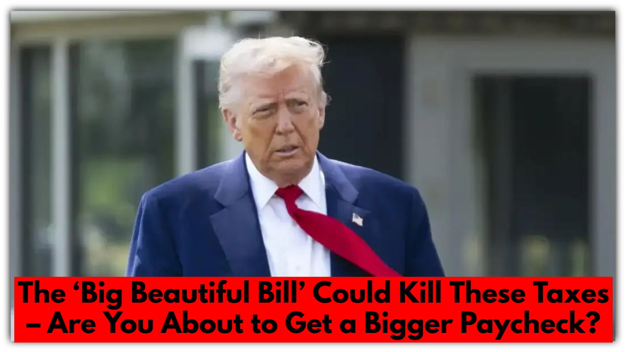 The ‘Big Beautiful Bill’ Could Kill These Taxes – Are You About to Get a Bigger Paycheck?