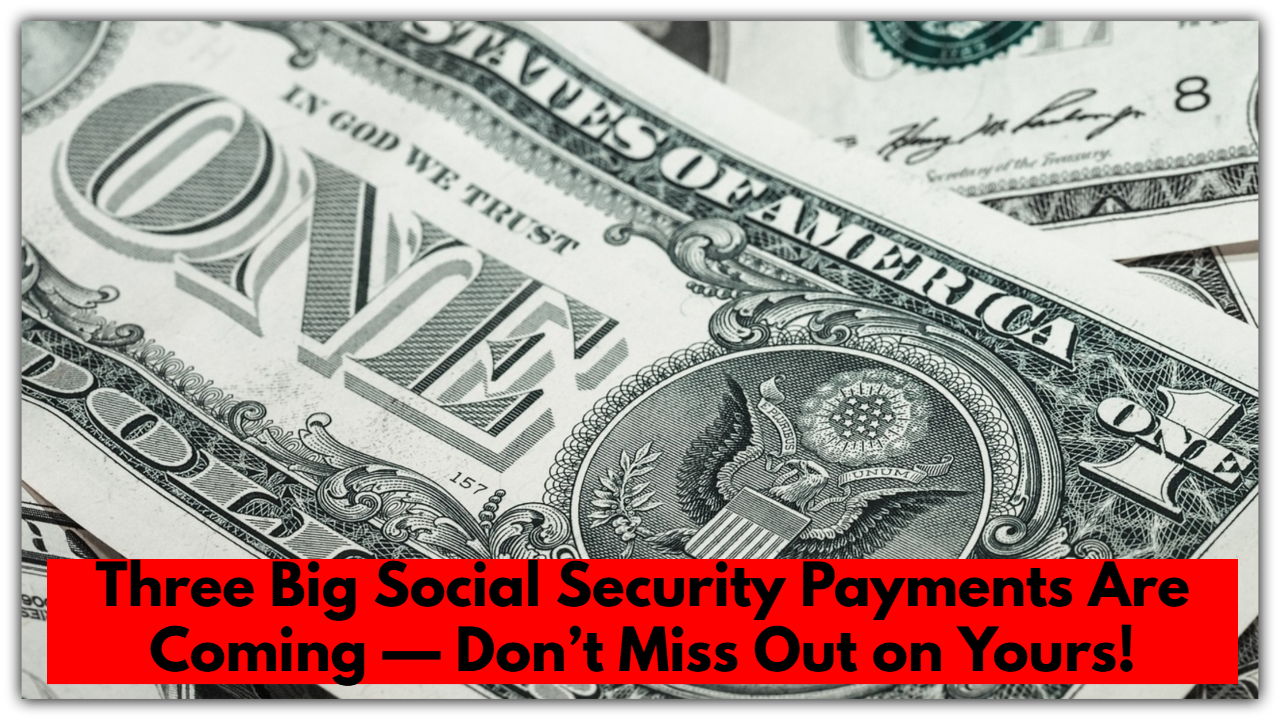 Three Big Social Security Payments Are Coming — Don’t Miss Out on Yours!